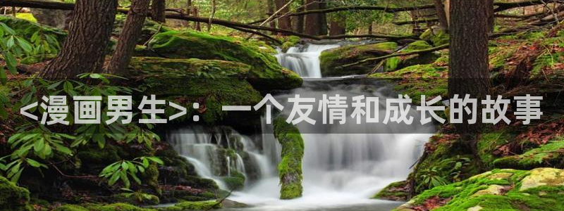 香蕉漫画在线观看网站：<漫画男生>：一个友情和成长的故事